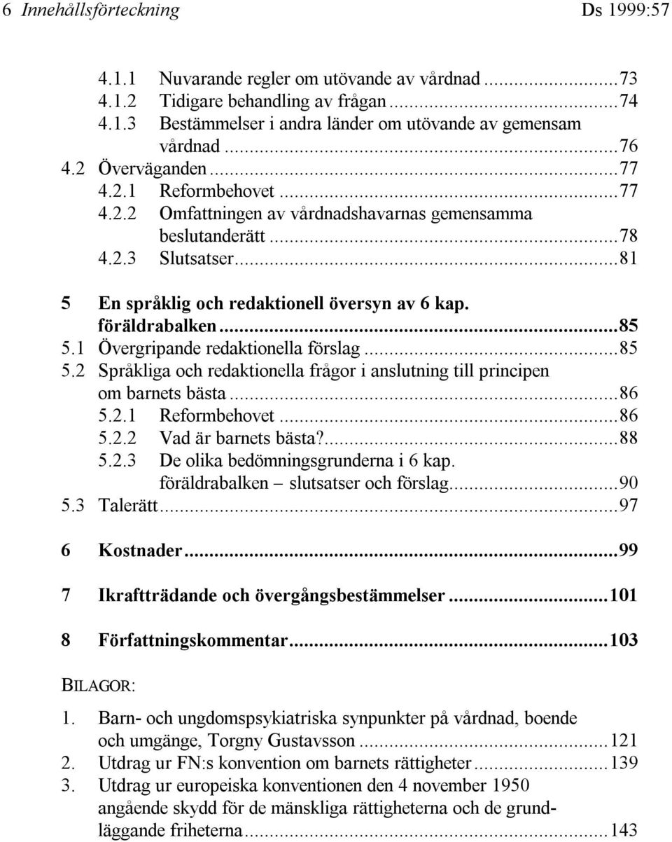 föräldrabalken...85 5.1 Övergripande redaktionella förslag...85 5.2 Språkliga och redaktionella frågor i anslutning till principen om barnets bästa...86 5.2.1 Reformbehovet...86 5.2.2 Vad är barnets bästa?