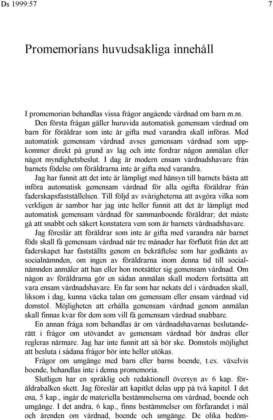 I dag är modern ensam vårdnadshavare från barnets födelse om föräldrarna inte är gifta med varandra.