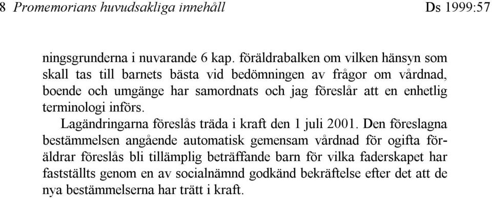 föreslår att en enhetlig terminologi införs. Lagändringarna föreslås träda i kraft den 1 juli 2001.