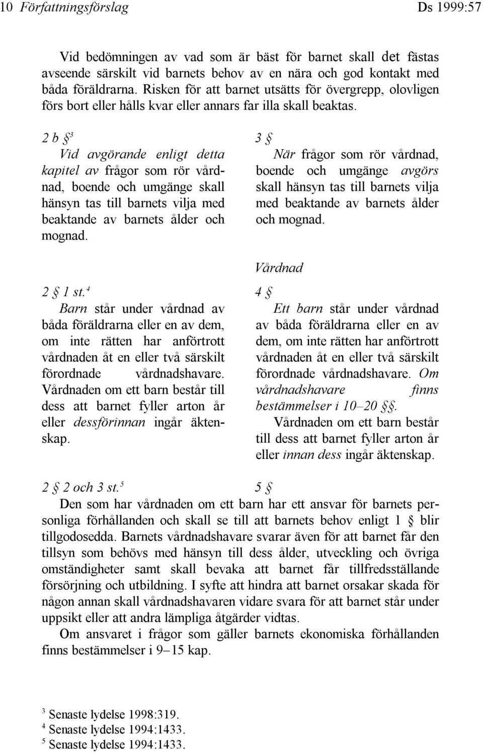 2 b 3 3 Vid avgörande enligt detta När frågor som rör vårdnad, kapitel av frågor som rör vårdnad, boende och umgänge skall skall hänsyn tas till barnets vilja boende och umgänge avgörs hänsyn tas