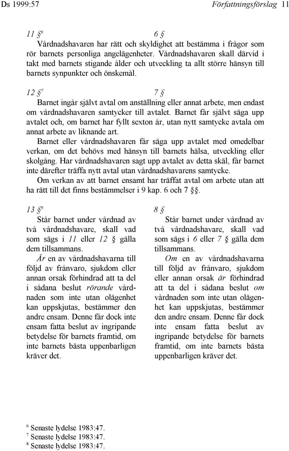 12 7 7 Barnet ingår självt avtal om anställning eller annat arbete, men endast om vårdnadshavaren samtycker till avtalet.