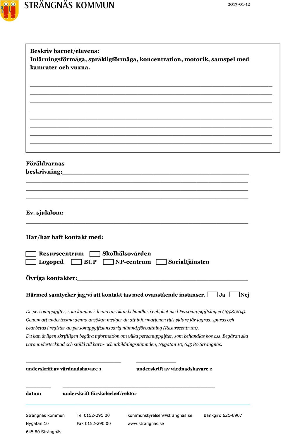 Ja Nej De personuppgifter, som lämnas i denna ansökan behandlas i enlighet med Personuppgiftslagen (1998:204).