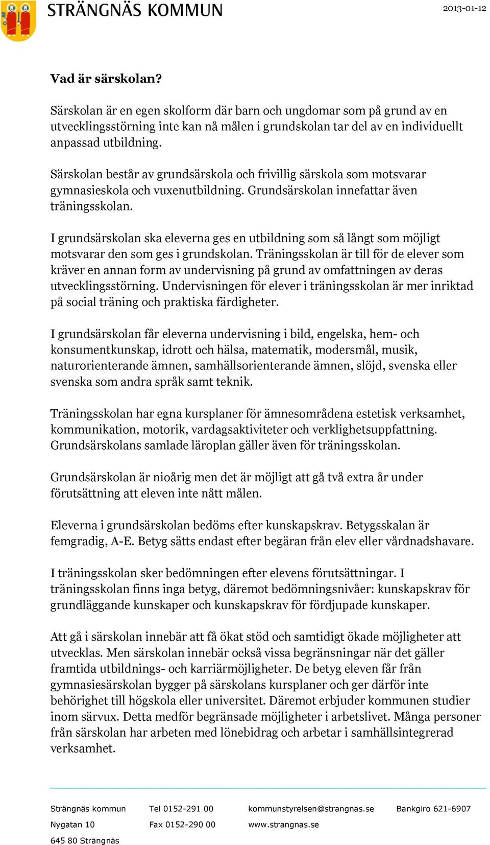 I grundsärskolan ska eleverna ges en utbildning som så långt som möjligt motsvarar den som ges i grundskolan.