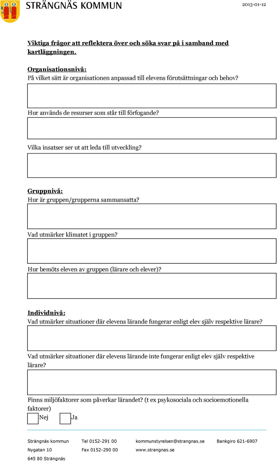 Vilka insatser ser ut att leda till utveckling? Gruppnivå: Hur är gruppen/grupperna sammansatta? Vad utmärker klimatet i gruppen?