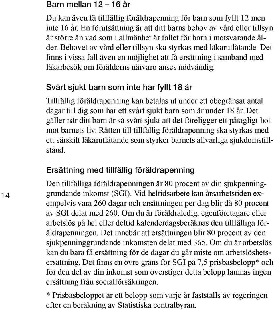 Det finns i vissa fall även en möjlighet att få ersättning i samband med läkarbesök om förälderns närvaro anses nödvändig.