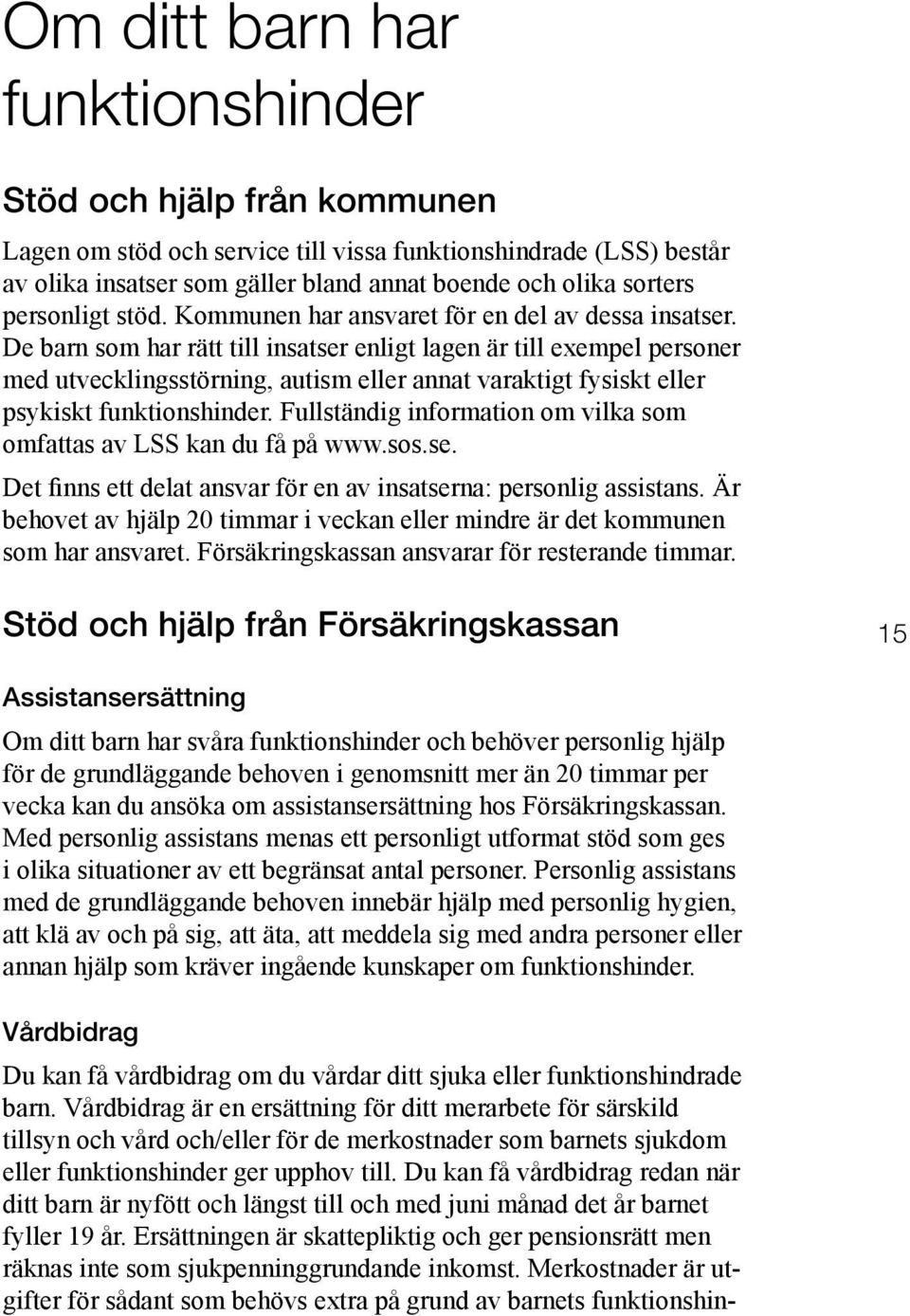 De barn som har rätt till insatser enligt lagen är till exempel personer med utvecklingsstörning, autism eller annat varaktigt fysiskt eller psykiskt funktionshinder.