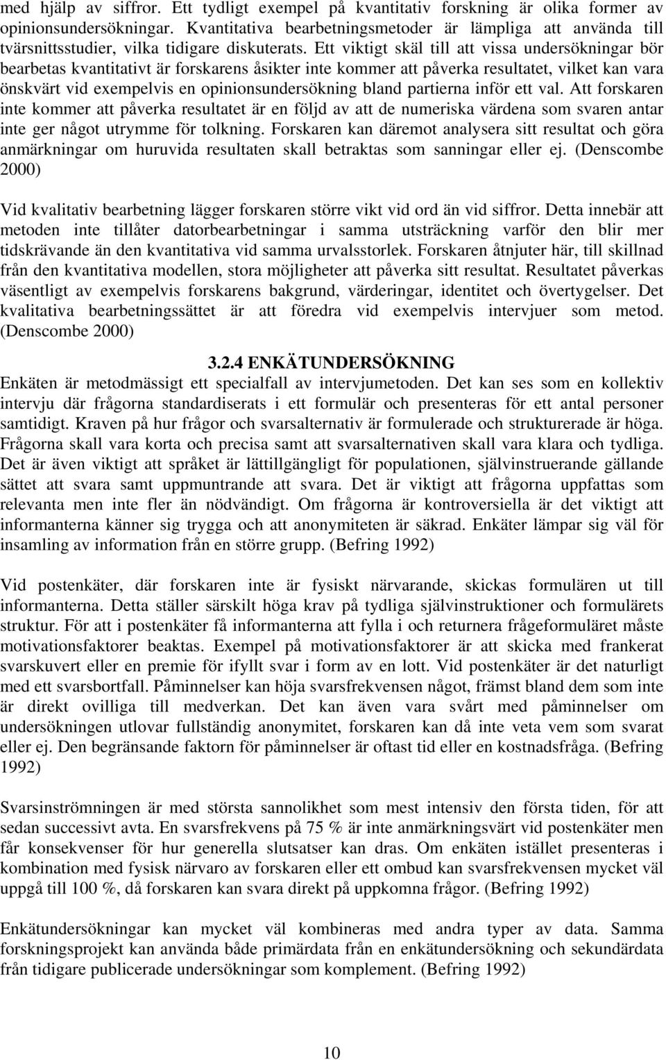 Ett viktigt skäl till att vissa undersökningar bör bearbetas kvantitativt är forskarens åsikter inte kommer att påverka resultatet, vilket kan vara önskvärt vid exempelvis en opinionsundersökning