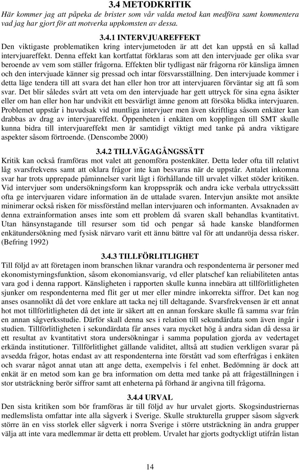 Effekten blir tydligast när frågorna rör känsliga ämnen och den intervjuade känner sig pressad och intar försvarsställning.