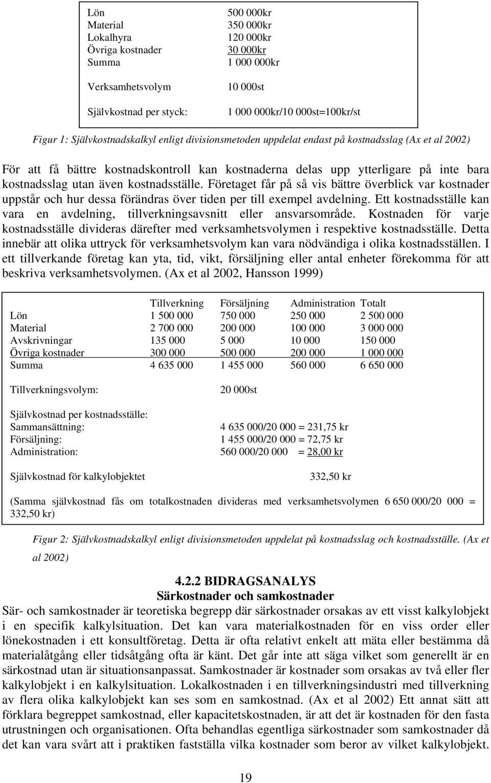 även kostnadsställe. Företaget får på så vis bättre överblick var kostnader uppstår och hur dessa förändras över tiden per till exempel avdelning.