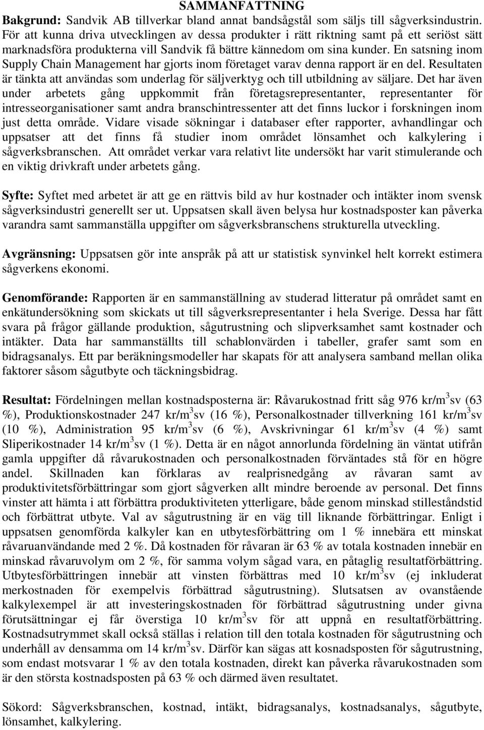 En satsning inom Supply Chain Management har gjorts inom företaget varav denna rapport är en del. Resultaten är tänkta att användas som underlag för säljverktyg och till utbildning av säljare.