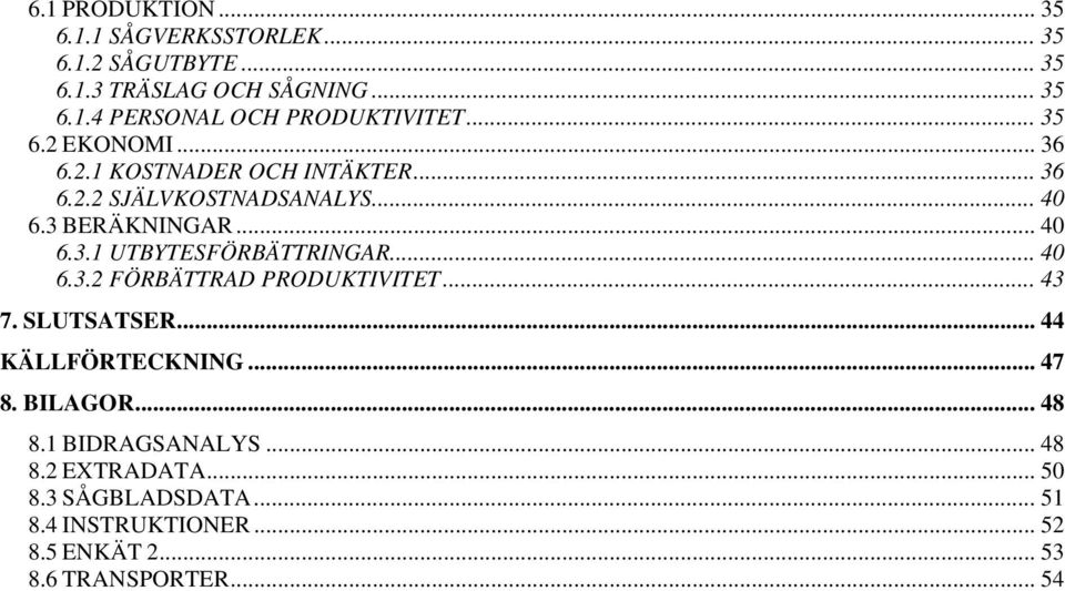 .. 40 6.3.2 FÖRBÄTTRAD PRODUKTIVITET... 43 7. SLUTSATSER... 44 KÄLLFÖRTECKNING... 47 8. BILAGOR... 48 8.1 BIDRAGSANALYS... 48 8.2 EXTRADATA.