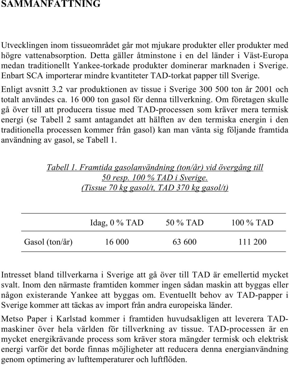 Enbart SCA importerar mindre kvantiteter TAD-torkat papper till Sverige. Enligt avsnitt 3.2 var produktionen av tissue i Sverige 300 500 ton år 2001 och totalt användes ca.