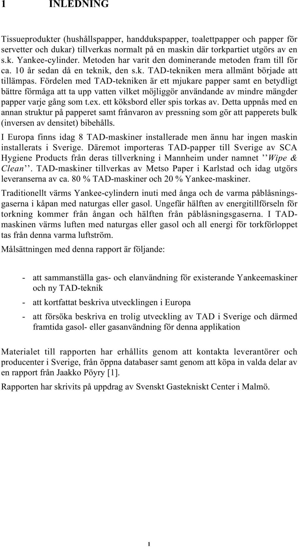 Fördelen med TAD-tekniken är ett mjukare papper samt en betydligt bättre förmåga att ta upp vatten vilket möjliggör användande av mindre mängder papper varje gång som t.ex.