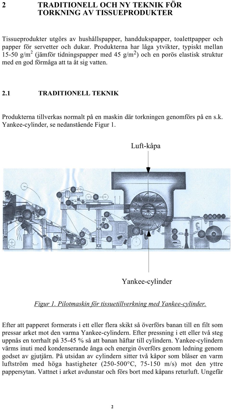 k. Yankee-cylinder, se nedanstående Figur 1. Luft-kåpa Yankee-cylinder Figur 1. Pilotmaskin för tissuetillverkning med Yankee-cylinder.