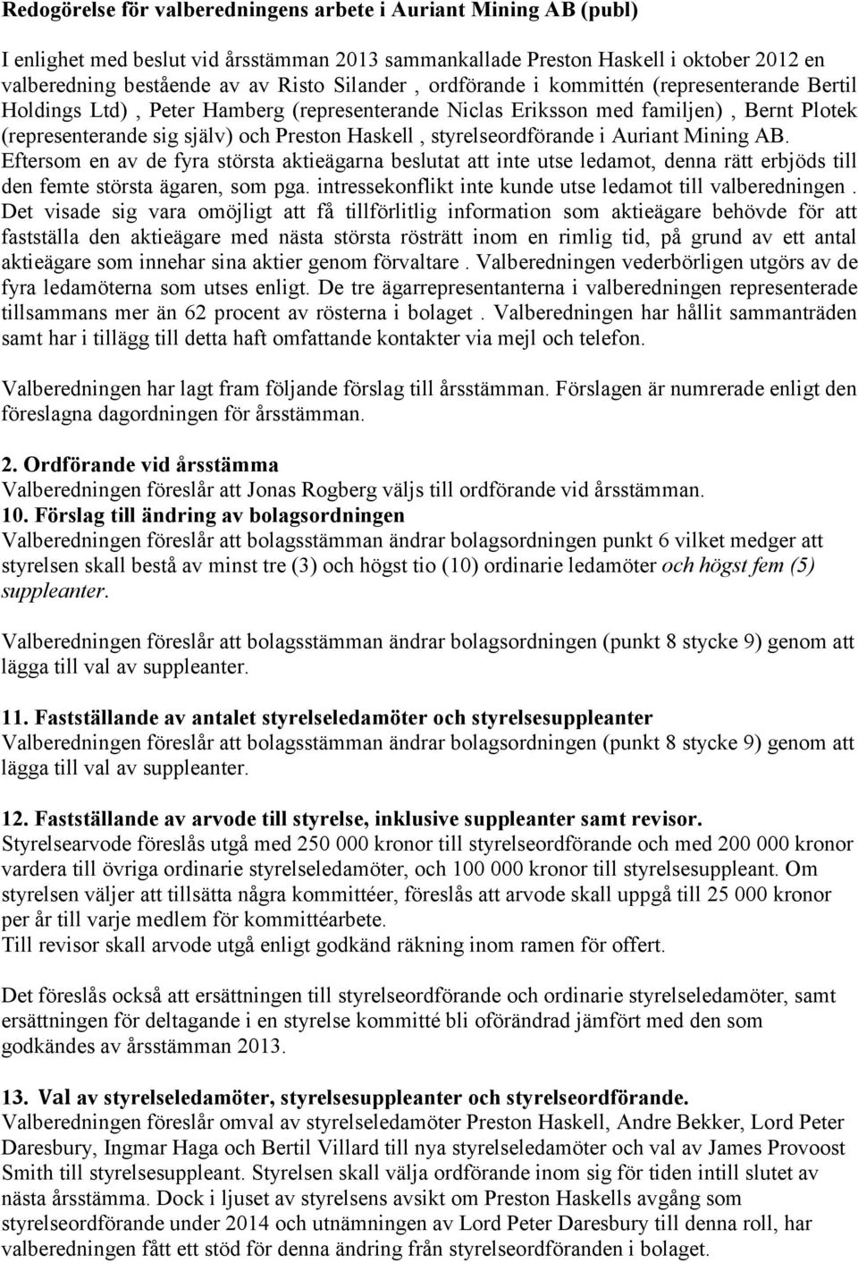 styrelseordförande i Auriant Mining AB. Eftersom en av de fyra största aktieägarna beslutat att inte utse ledamot, denna rätt erbjöds till den femte största ägaren, som pga.