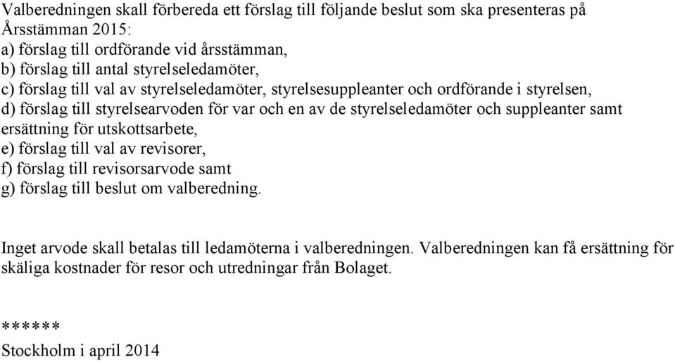 styrelseledamöter och suppleanter samt ersättning för utskottsarbete, e) förslag till val av revisorer, f) förslag till revisorsarvode samt g) förslag till beslut om