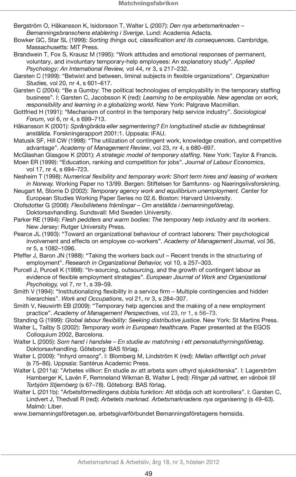 Brandwein T, Fox S, Krausz M (1995): Work attitudes and emotional responses of permanent, voluntary, and involuntary temporary-help employees: An explanatory study.