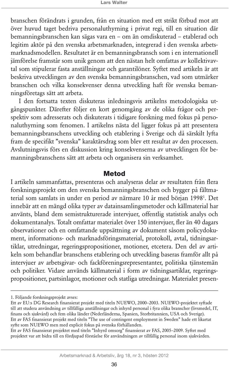 Resultatet är en bemanningsbransch som i en internationell jämförelse framstår som unik genom att den nästan helt omfattas av kollektivavtal som stipulerar fasta anställningar och garantilöner.