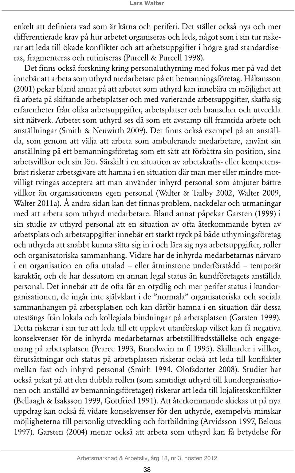 standardiseras, fragmenteras och rutiniseras (Purcell & Purcell 1998).