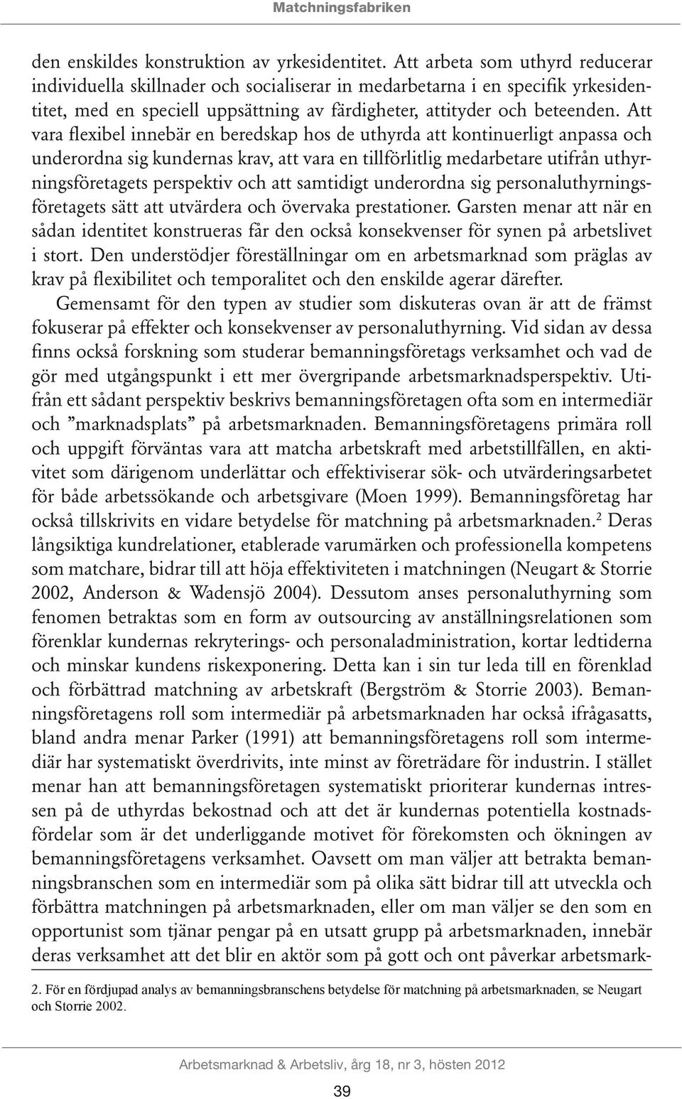 Att vara flexibel innebär en beredskap hos de uthyrda att kontinuerligt anpassa och underordna sig kundernas krav, att vara en tillförlitlig medarbetare utifrån uthyrningsföretagets perspektiv och