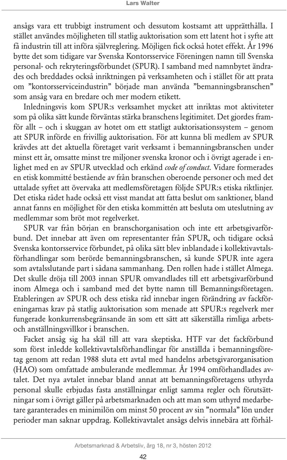 År 1996 bytte det som tidigare var Svenska Kontorsservice Föreningen namn till Svenska personal- och rekryteringsförbundet (SPUR).