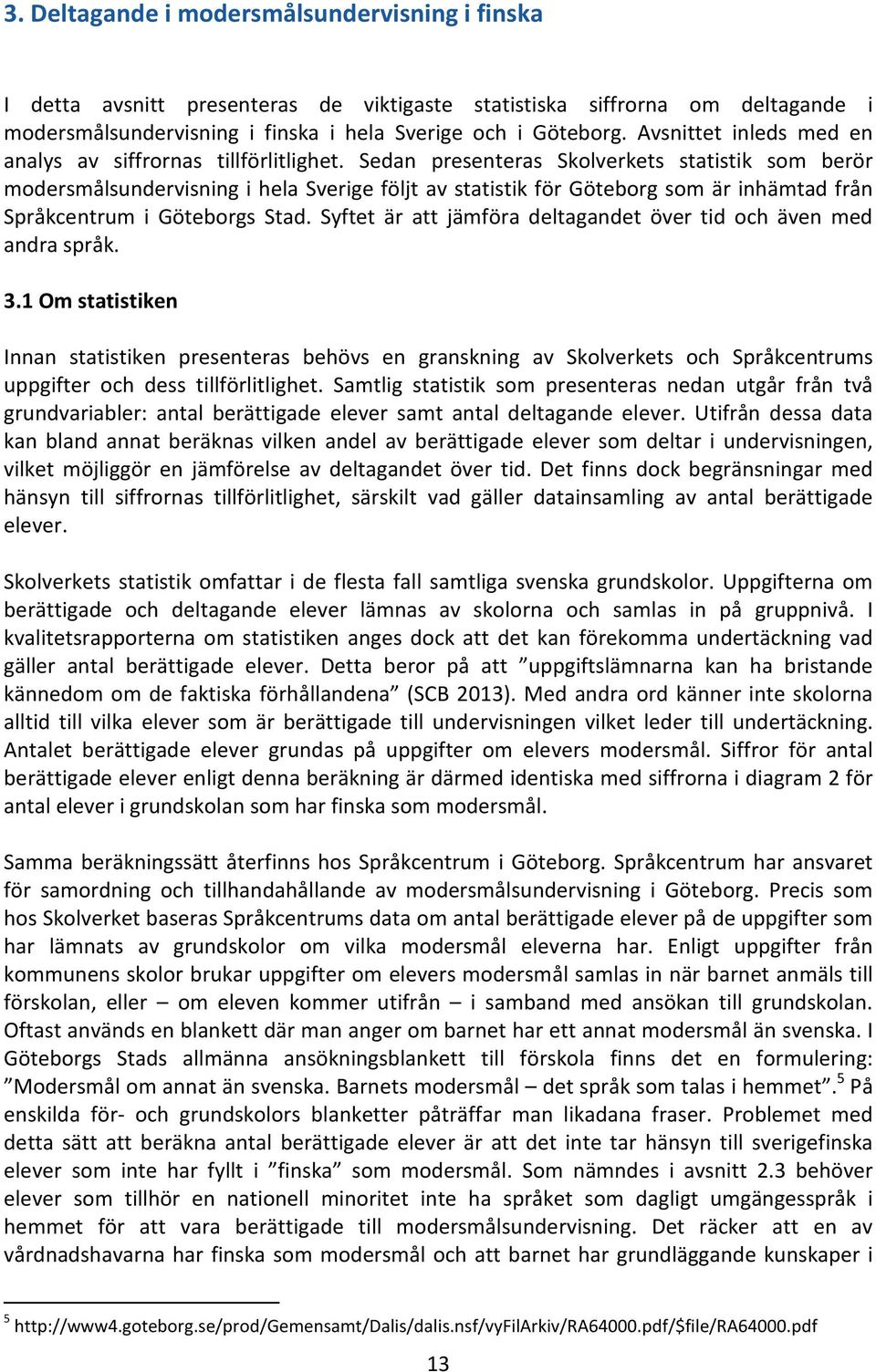 Sedan presenteras Skolverkets statistik som berör modersmålsundervisning i hela Sverige följt av statistik för Göteborg som är inhämtad från Språkcentrum i Göteborgs Stad.