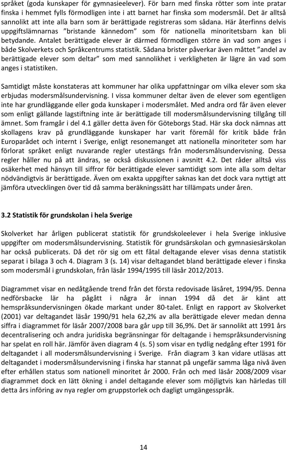 Antalet berättigade elever är därmed förmodligen större än vad som anges i både Skolverkets och Språkcentrums statistik.