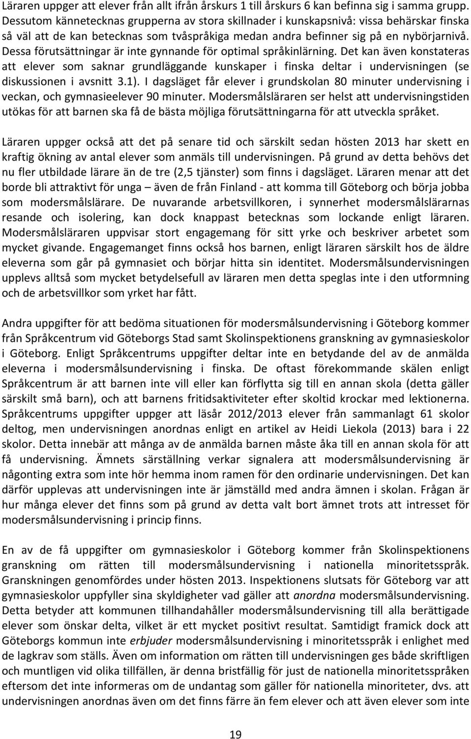 Dessa förutsättningar är inte gynnande för optimal språkinlärning. Det kan även konstateras att elever som saknar grundläggande kunskaper i finska deltar i undervisningen (se diskussionen i avsnitt 3.