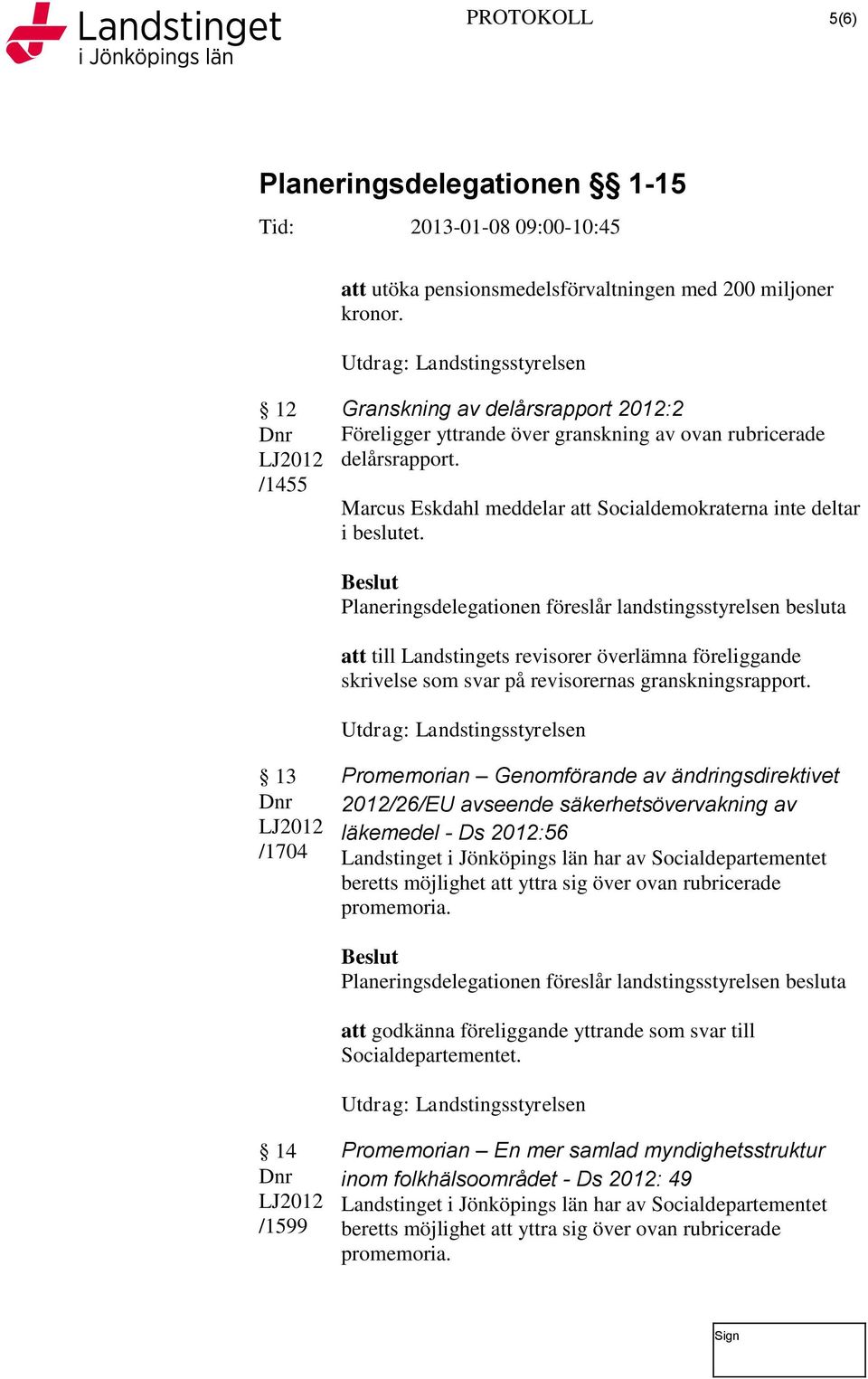 13 /1704 Promemorian Genomförande av ändringsdirektivet 2012/26/EU avseende säkerhetsövervakning av läkemedel - Ds 2012:56 Landstinget i Jönköpings län har av Socialdepartementet beretts möjlighet