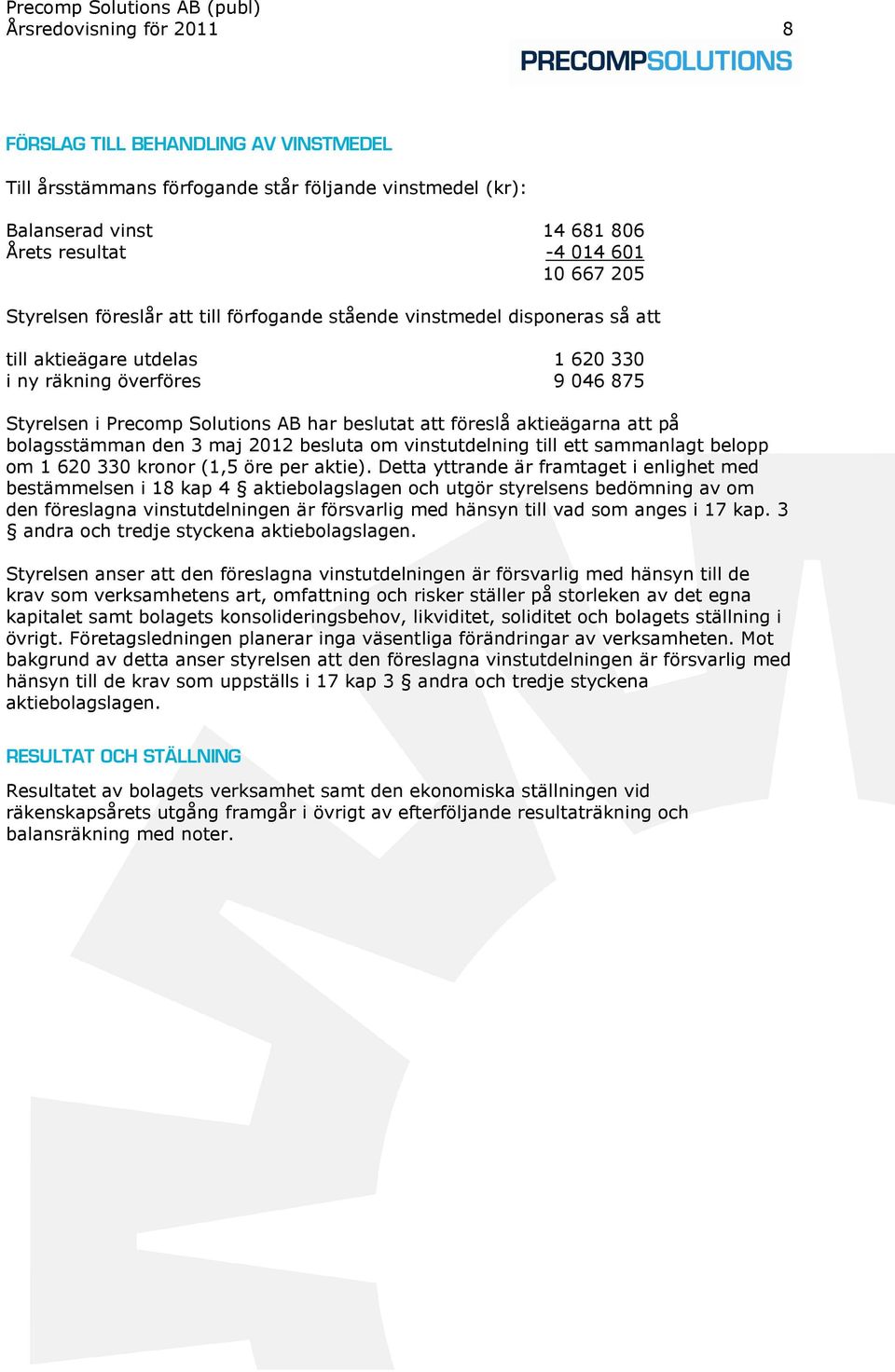 aktieägarna att på bolagsstämman den 3 maj 2012 besluta om vinstutdelning till ett sammanlagt belopp om 1 620 330 kronor (1,5 öre per aktie).