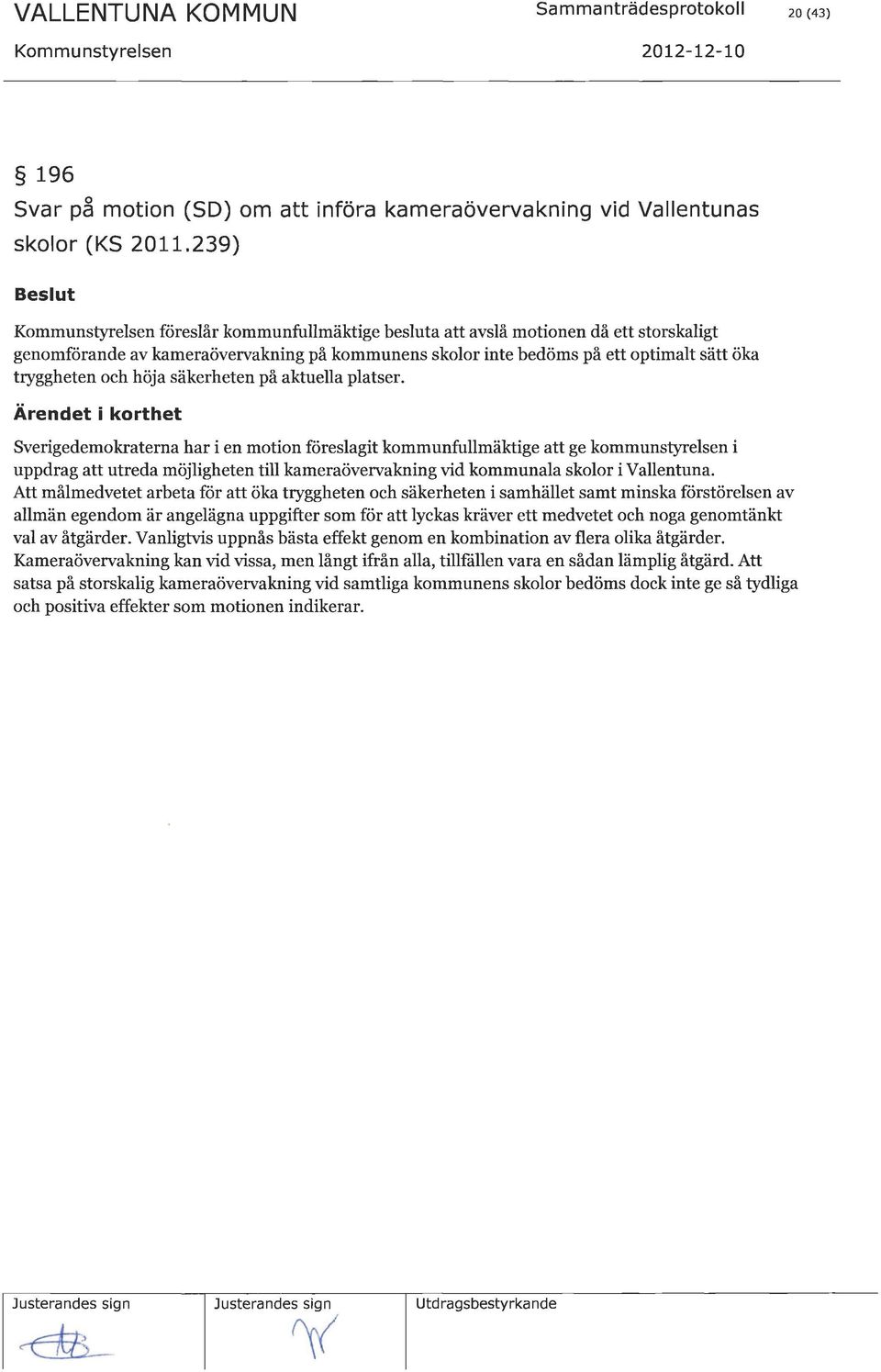 Att målmedvetet arbeta för att öka tryggheten och säkerheten i samhället samt minska ftirstörelsen av allmän egendom är angelägna uppgifter som frir att lyckas kräver ett medvetet och noga genomtänkt