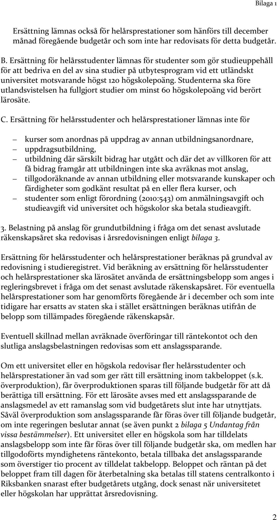 Studenterna ska före utlandsvistelsen ha fullgjort studier om minst 60 högskolepoäng vid berört lärosäte. C.