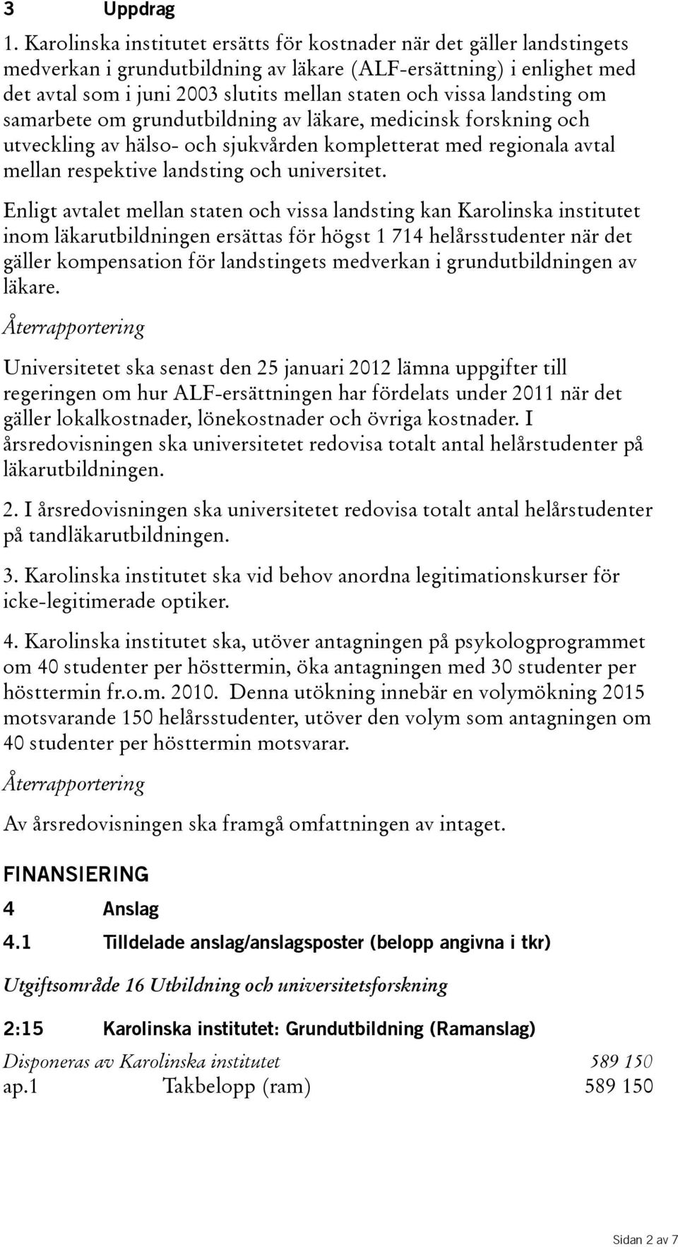 samarbete om grundutbildning av läkare, medicinsk forskning och utveckling av hälso- och sjukvården kompletterat med regionala avtal mellan respektive landsting och universitet.