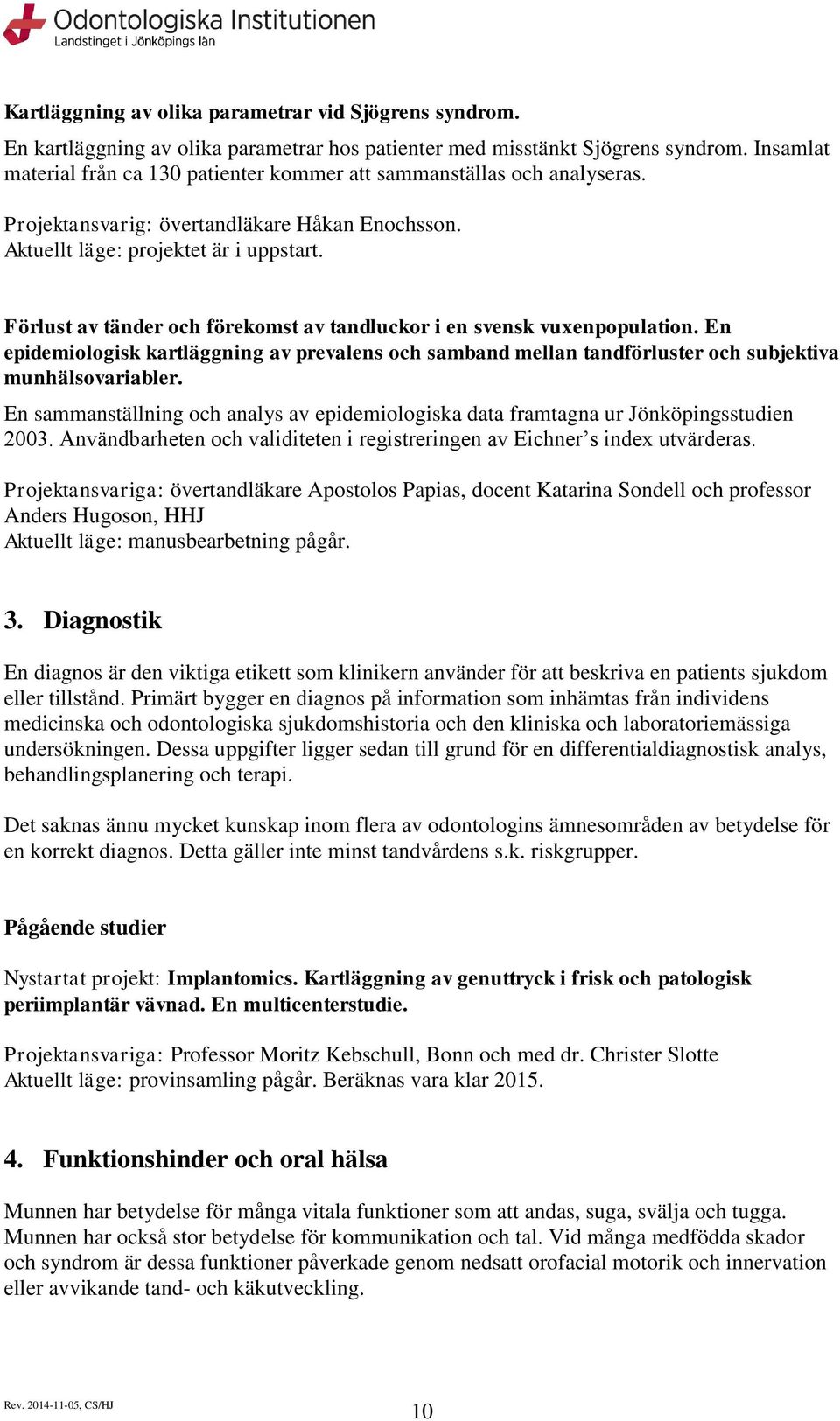 Förlust av tänder ch förekmst av tandluckr i en svensk vuxenppulatin. En epidemilgisk kartläggning av prevalens ch samband mellan tandförluster ch subjektiva munhälsvariabler.