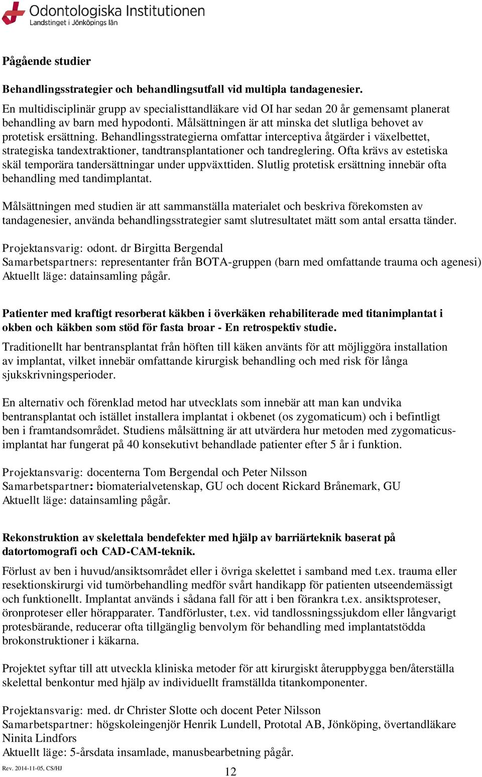 Behandlingsstrategierna mfattar interceptiva åtgärder i växelbettet, strategiska tandextraktiner, tandtransplantatiner ch tandreglering.