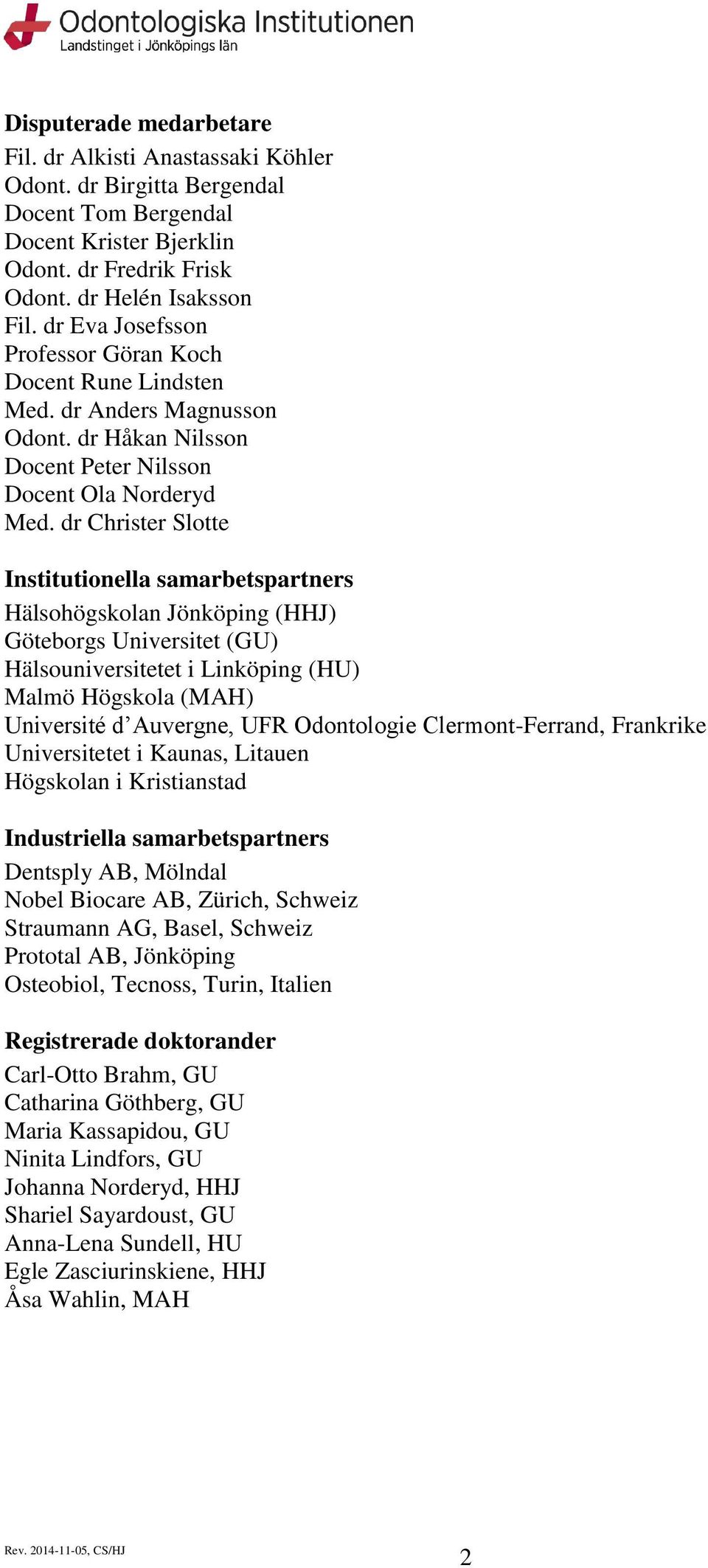 dr Christer Sltte Institutinella samarbetspartners Hälshögsklan Jönköping (HHJ) Götebrgs Universitet (GU) Hälsuniversitetet i Linköping (HU) Malmö Högskla (MAH) Université d Auvergne, UFR Odntlgie