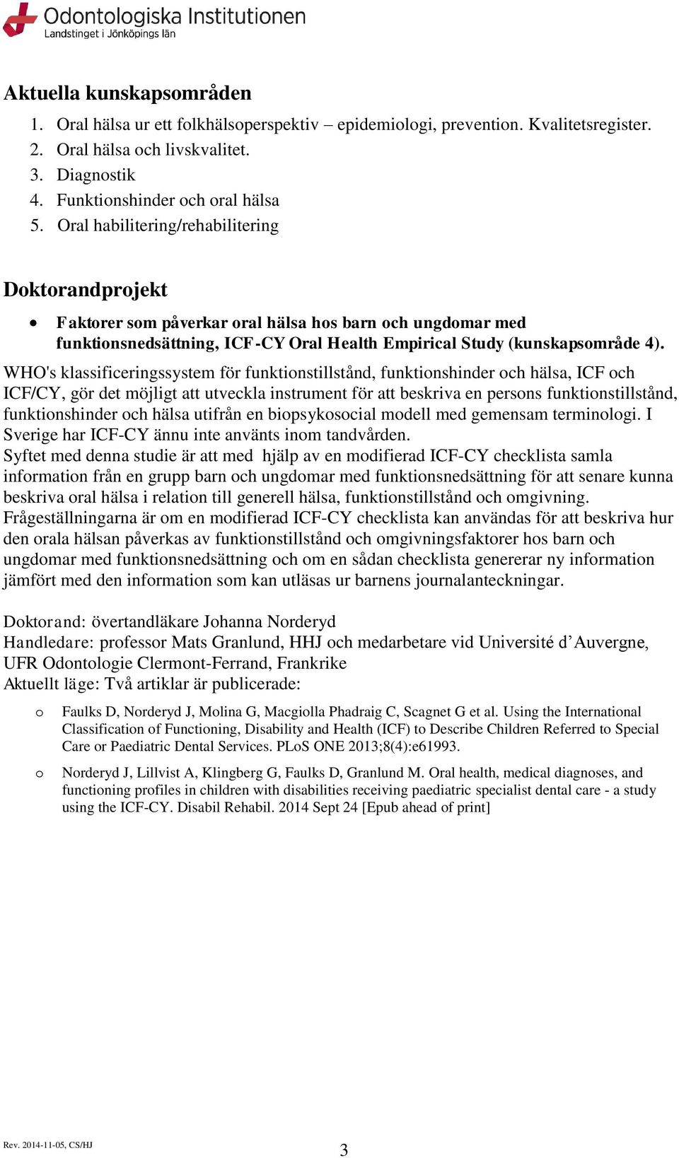 WHO's klassificeringssystem för funktinstillstånd, funktinshinder ch hälsa, ICF ch ICF/CY, gör det möjligt att utveckla instrument för att beskriva en persns funktinstillstånd, funktinshinder ch