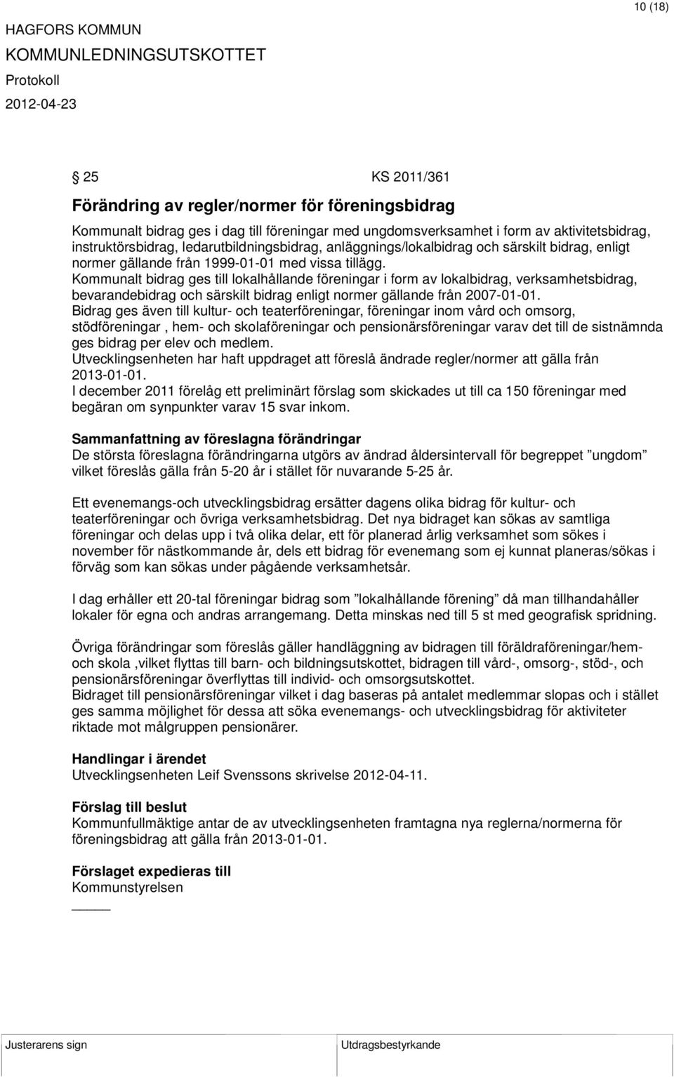 Kommunalt bidrag ges till lokalhållande föreningar i form av lokalbidrag, verksamhetsbidrag, bevarandebidrag och särskilt bidrag enligt normer gällande från 2007-01-01.