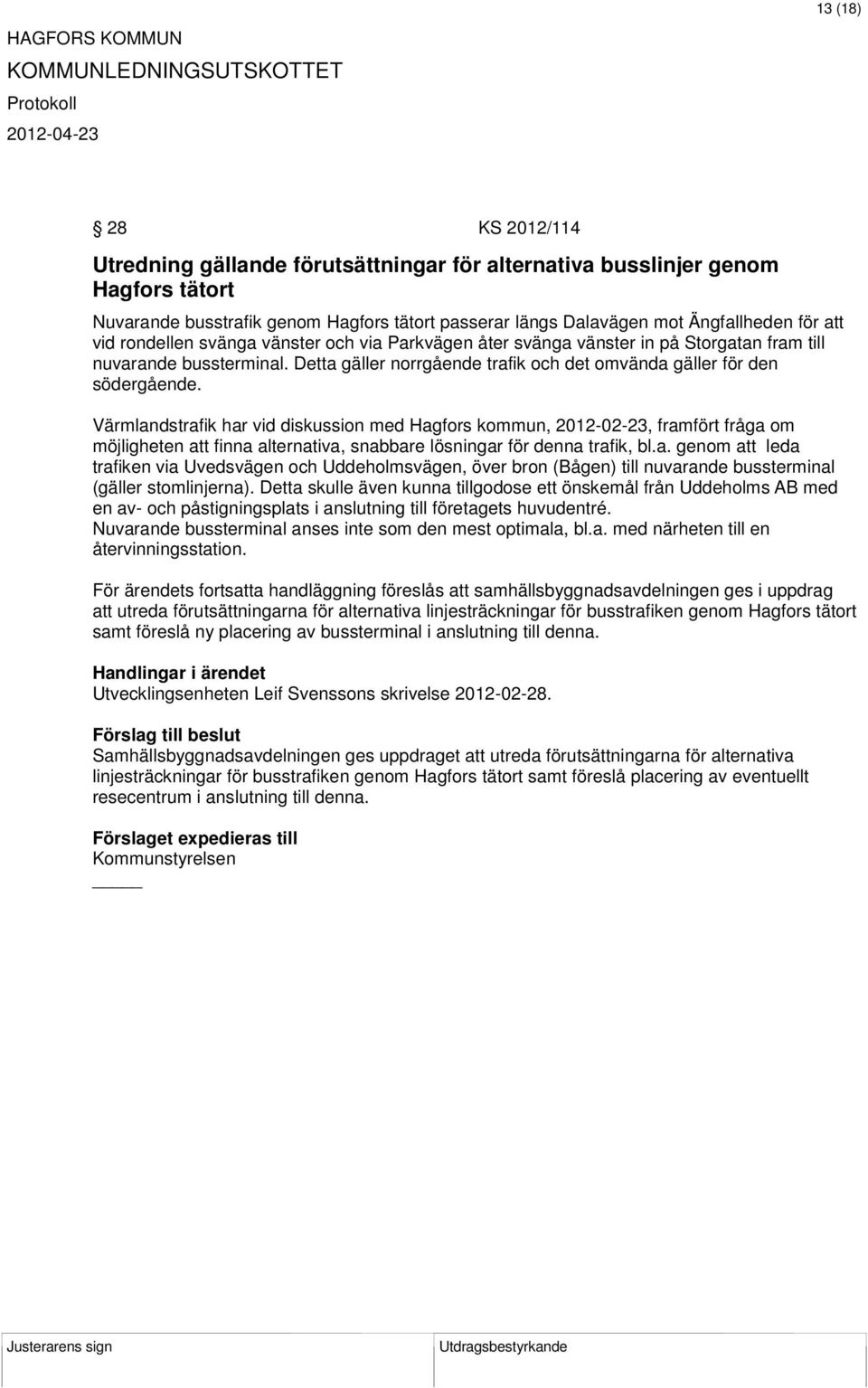 Värmlandstrafik har vid diskussion med Hagfors kommun, 2012-02-23, framfört fråga om möjligheten att finna alternativa, snabbare lösningar för denna trafik, bl.a. genom att leda trafiken via Uvedsvägen och Uddeholmsvägen, över bron (Bågen) till nuvarande bussterminal (gäller stomlinjerna).