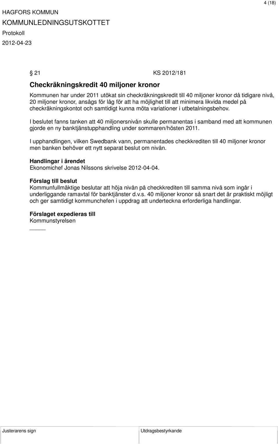 I beslutet fanns tanken att 40 miljonersnivån skulle permanentas i samband med att kommunen gjorde en ny banktjänstupphandling under sommaren/hösten 2011.