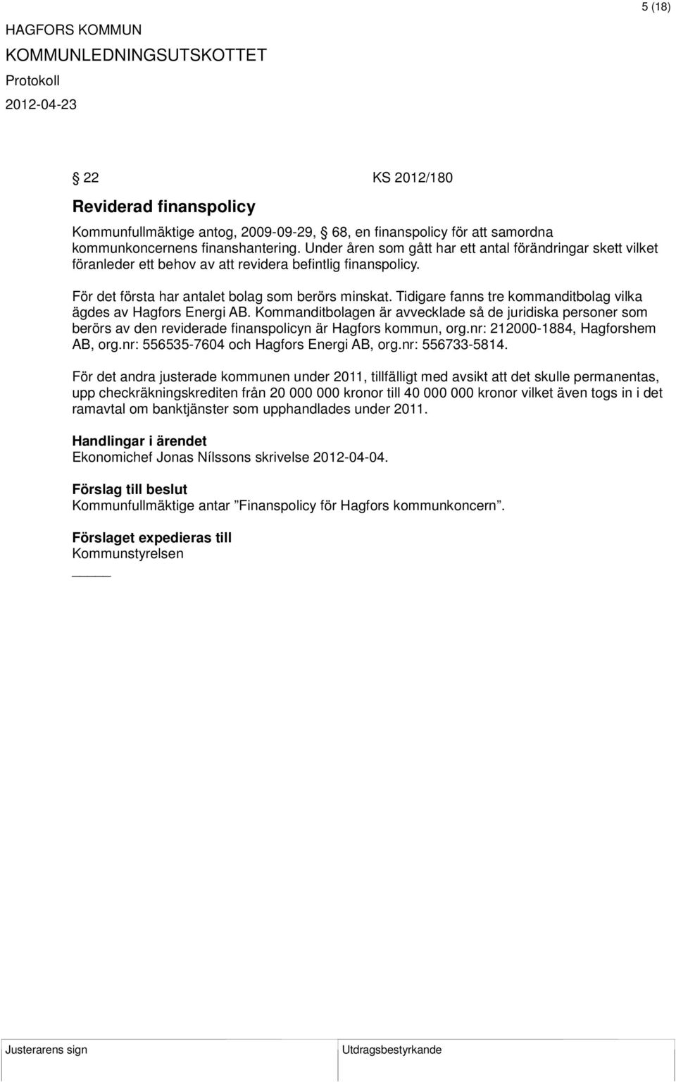 Tidigare fanns tre kommanditbolag vilka ägdes av Hagfors Energi AB. Kommanditbolagen är avvecklade så de juridiska personer som berörs av den reviderade finanspolicyn är Hagfors kommun, org.