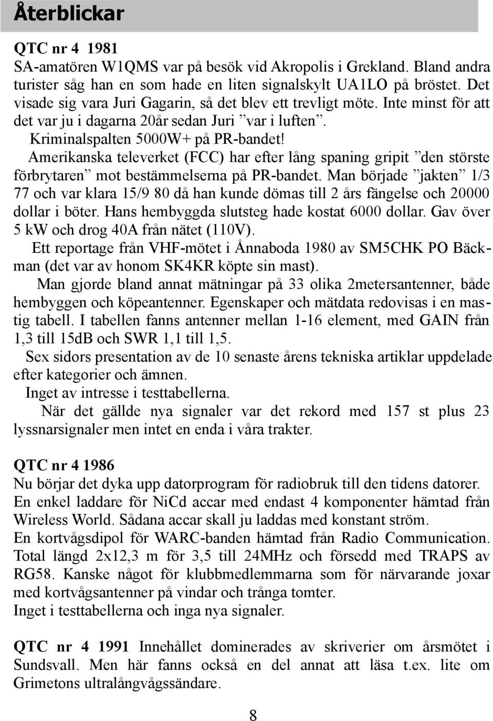 Amerikanska televerket (FCC) har efter lång spaning gripit den störste förbrytaren mot bestämmelserna på PR-bandet.