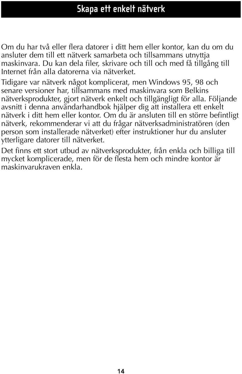 Tidigare var nätverk något komplicerat, men Windows 95, 98 och senare versioner har, tillsammans med maskinvara som Belkins nätverksprodukter, gjort nätverk enkelt och tillgängligt för alla.