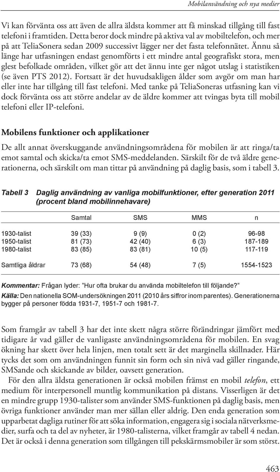 Ännu så länge har utfasningen endast genomförts i ett mindre antal geografiskt stora, men glest befolkade områden, vilket gör att det ännu inte ger något utslag i statistiken (se även PTS 2012).