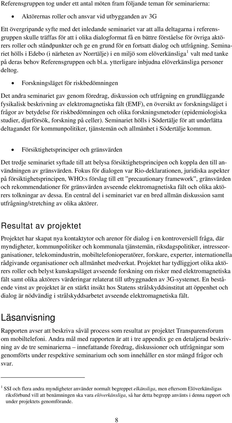 Seminariet hölls i Edebo (i närheten av Norrtälje) i en miljö som elöverkänsliga 1 valt med tanke på deras behov Referensgruppen och bl.a. ytterligare inbjudna elöverkänsliga personer deltog.