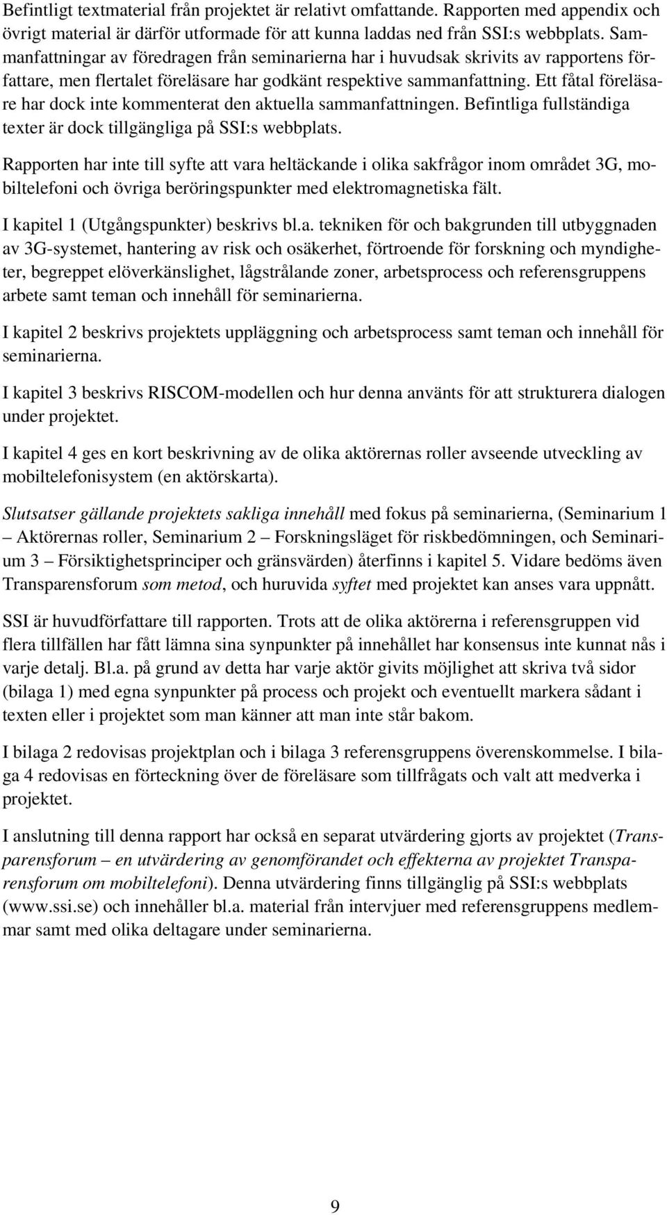 Ett fåtal föreläsare har dock inte kommenterat den aktuella sammanfattningen. Befintliga fullständiga texter är dock tillgängliga på SSI:s webbplats.