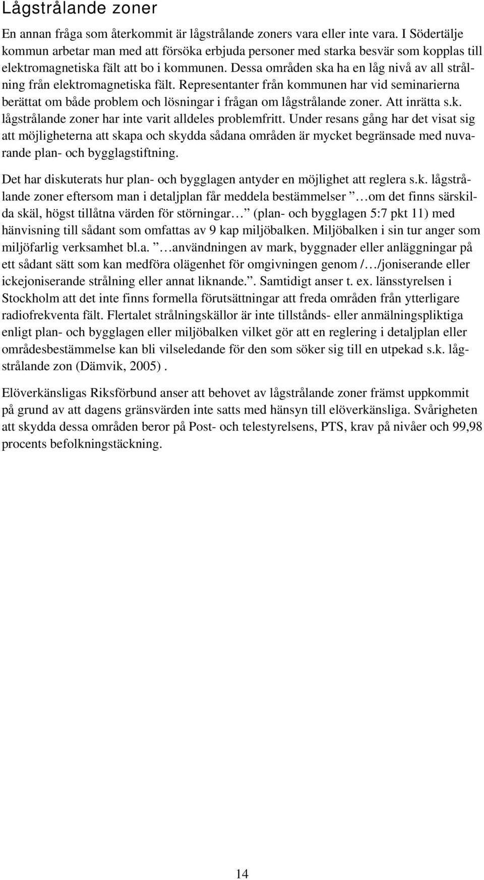 Dessa områden ska ha en låg nivå av all strålning från elektromagnetiska fält. Representanter från kommunen har vid seminarierna berättat om både problem och lösningar i frågan om lågstrålande zoner.