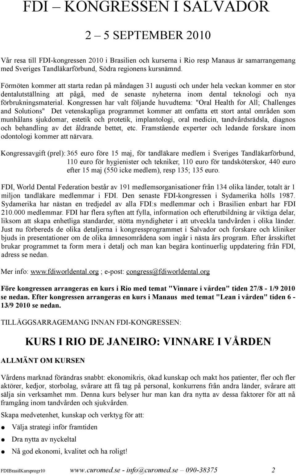 Kongressen har valt följande huvudtema: "Oral Health for All; Challenges and Solutions" Det vetenskapliga programmet kommer att omfatta ett stort antal områden som munhålans sjukdomar, estetik och