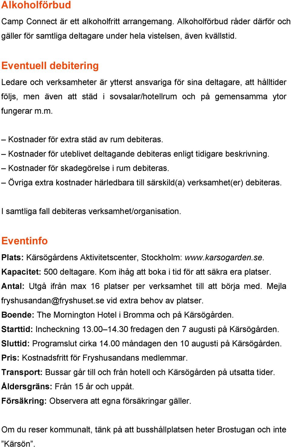 Kostnader för uteblivet deltagande debiteras enligt tidigare beskrivning. Kostnader för skadegörelse i rum debiteras. Övriga extra kostnader härledbara till särskild(a) verksamhet(er) debiteras.