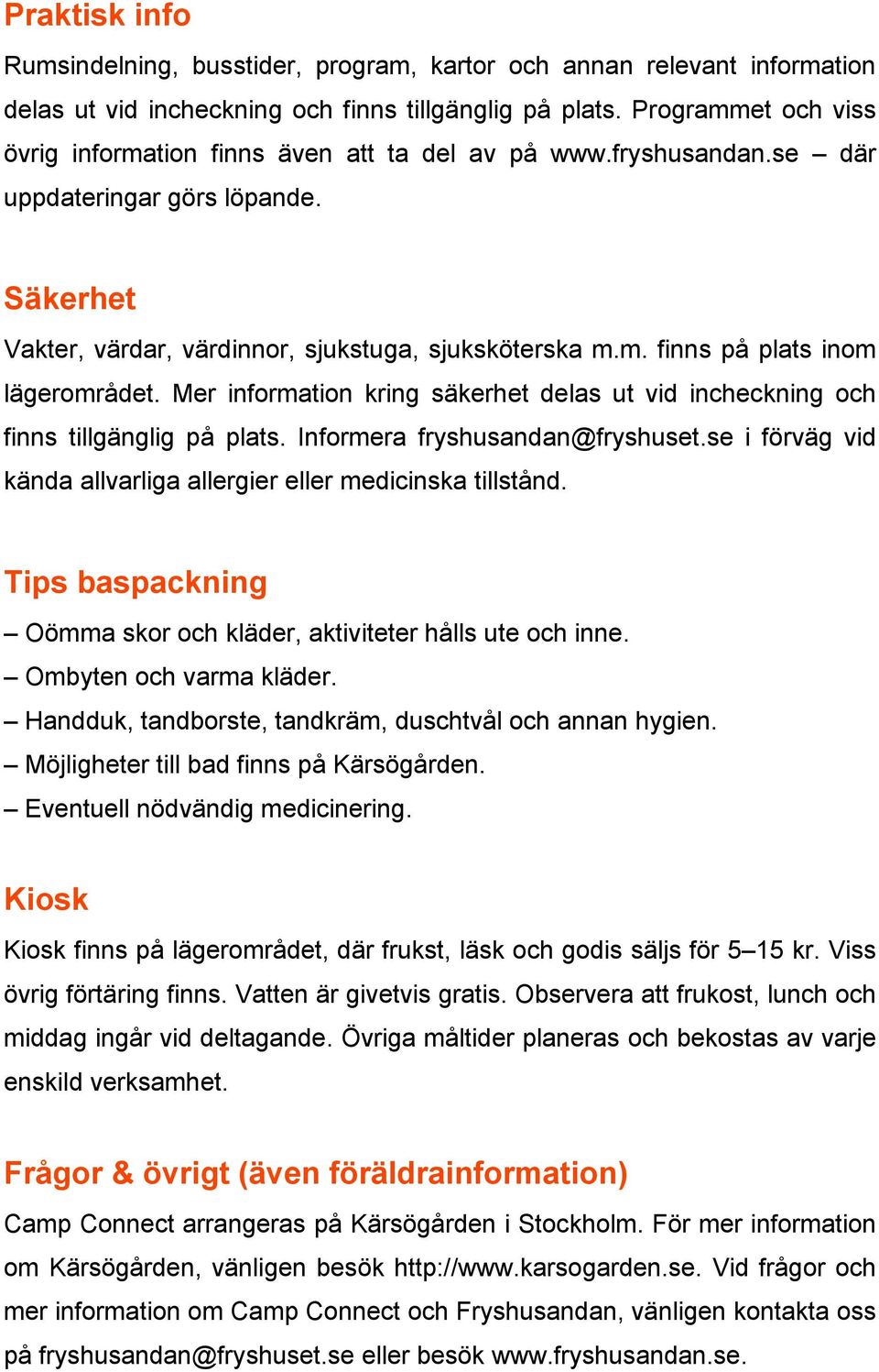 Mer information kring säkerhet delas ut vid incheckning och finns tillgänglig på plats. Informera fryshusandan@fryshuset.se i förväg vid kända allvarliga allergier eller medicinska tillstånd.